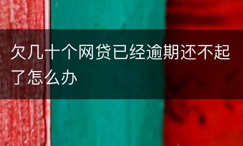 欠几十个网贷已经逾期还不起了怎么办