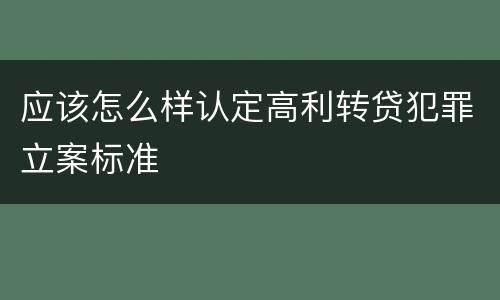 应该怎么样认定高利转贷犯罪立案标准