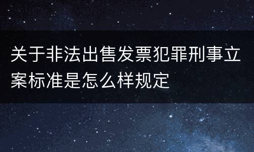 关于非法出售发票犯罪刑事立案标准是怎么样规定