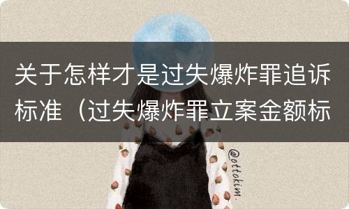 关于怎样才是过失爆炸罪追诉标准（过失爆炸罪立案金额标准）