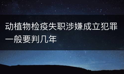 动植物检疫失职涉嫌成立犯罪一般要判几年