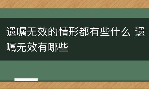 遗嘱无效的情形都有些什么 遗嘱无效有哪些