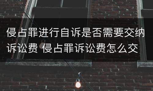 侵占罪进行自诉是否需要交纳诉讼费 侵占罪诉讼费怎么交