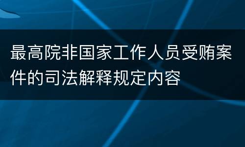 最高院非国家工作人员受贿案件的司法解释规定内容