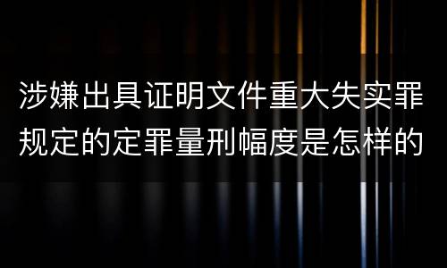 涉嫌出具证明文件重大失实罪规定的定罪量刑幅度是怎样的