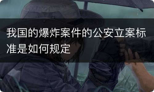 我国的爆炸案件的公安立案标准是如何规定