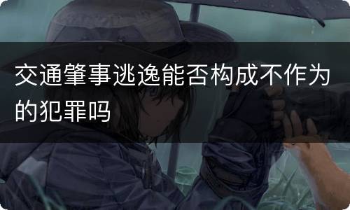 交通肇事逃逸能否构成不作为的犯罪吗