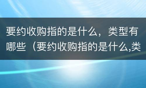 要约收购指的是什么，类型有哪些（要约收购指的是什么,类型有哪些要求）