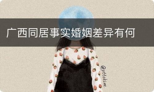 广西同居事实婚姻差异有何