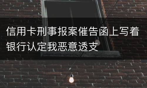 信用卡刑事报案催告函上写着银行认定我恶意透支