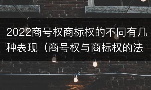 2022商号权商标权的不同有几种表现（商号权与商标权的法律冲突与解决）