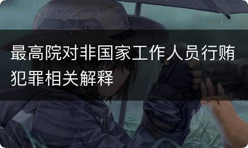 最高院对非国家工作人员行贿犯罪相关解释