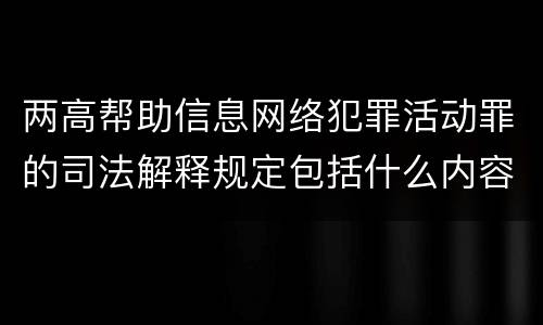 两高帮助信息网络犯罪活动罪的司法解释规定包括什么内容