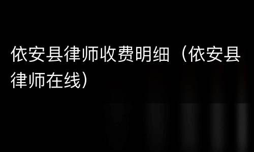 依安县律师收费明细（依安县律师在线）