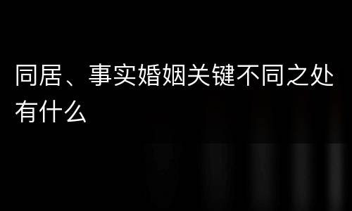 同居、事实婚姻关键不同之处有什么