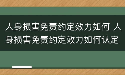 人身损害免责约定效力如何 人身损害免责约定效力如何认定