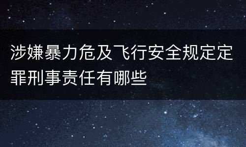 涉嫌暴力危及飞行安全规定定罪刑事责任有哪些