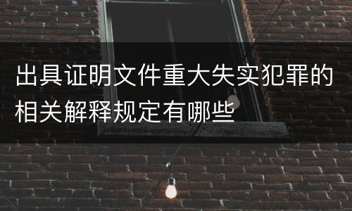 出具证明文件重大失实犯罪的相关解释规定有哪些