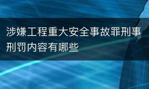 涉嫌工程重大安全事故罪刑事刑罚内容有哪些