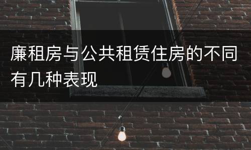 廉租房与公共租赁住房的不同有几种表现