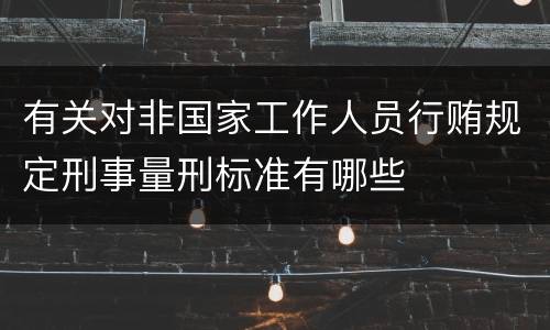 有关对非国家工作人员行贿规定刑事量刑标准有哪些