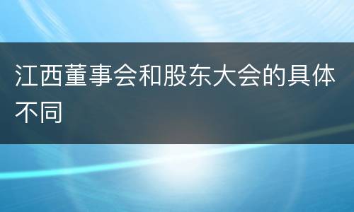 江西董事会和股东大会的具体不同
