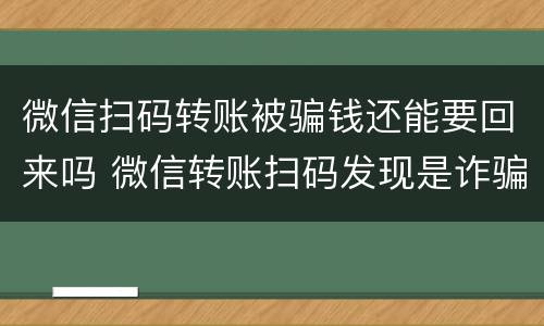 微信扫码转账被骗钱还能要回来吗 微信转账扫码发现是诈骗还能把钱找回来吗