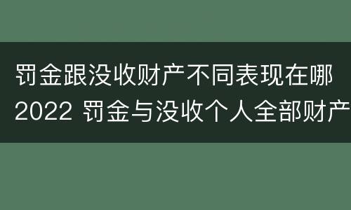 罚金跟没收财产不同表现在哪2022 罚金与没收个人全部财产是否可以合并