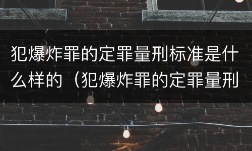 犯爆炸罪的定罪量刑标准是什么样的（犯爆炸罪的定罪量刑标准是什么样的呢）