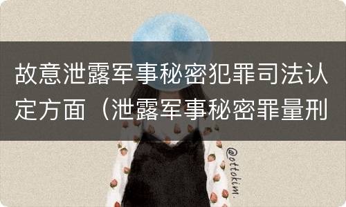 故意泄露军事秘密犯罪司法认定方面（泄露军事秘密罪量刑）
