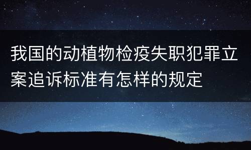 我国的动植物检疫失职犯罪立案追诉标准有怎样的规定