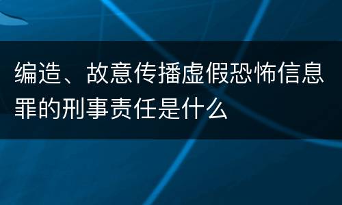 编造、故意传播虚假恐怖信息罪的刑事责任是什么