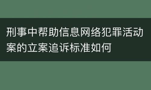 刑事中帮助信息网络犯罪活动案的立案追诉标准如何