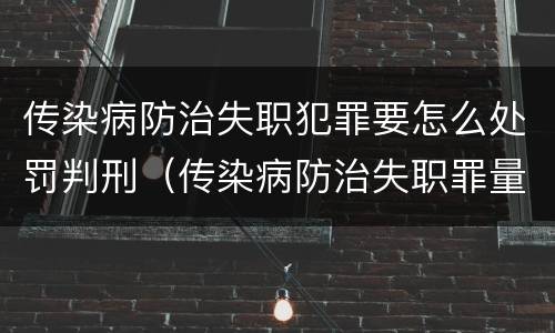 传染病防治失职犯罪要怎么处罚判刑（传染病防治失职罪量刑）