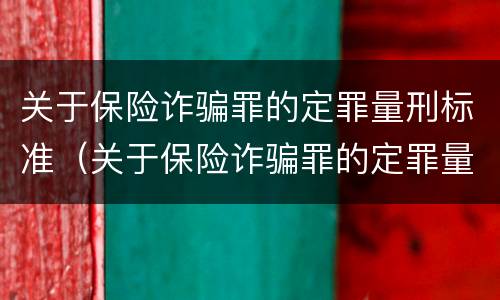 关于保险诈骗罪的定罪量刑标准（关于保险诈骗罪的定罪量刑标准是什么）
