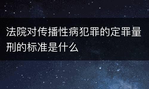 法院对传播性病犯罪的定罪量刑的标准是什么