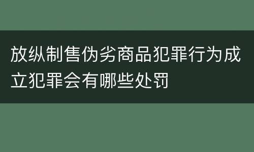放纵制售伪劣商品犯罪行为成立犯罪会有哪些处罚