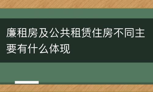 廉租房及公共租赁住房不同主要有什么体现
