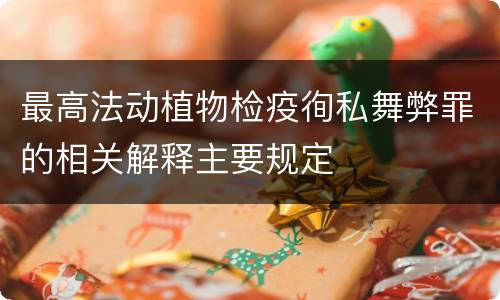 最高法动植物检疫徇私舞弊罪的相关解释主要规定
