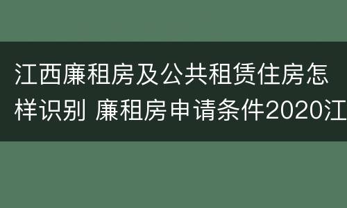 江西廉租房及公共租赁住房怎样识别 廉租房申请条件2020江西