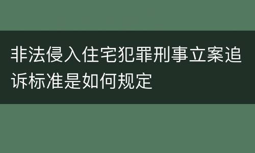 非法侵入住宅犯罪刑事立案追诉标准是如何规定