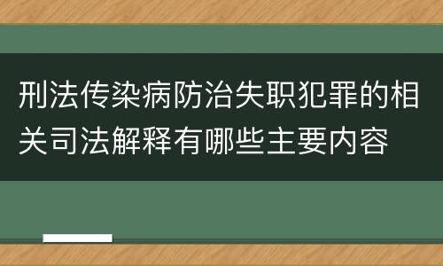 刑法传染病防治失职犯罪的相关司法解释有哪些主要内容