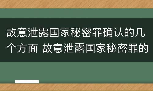 故意泄露国家秘密罪确认的几个方面 故意泄露国家秘密罪的情形有哪些