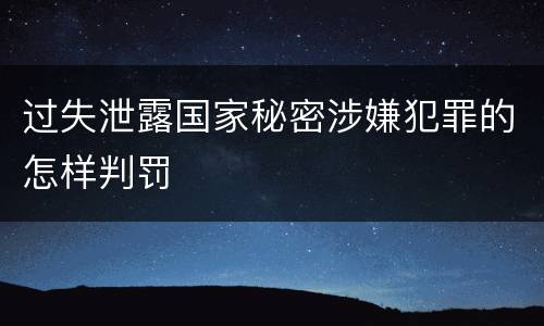 过失泄露国家秘密涉嫌犯罪的怎样判罚