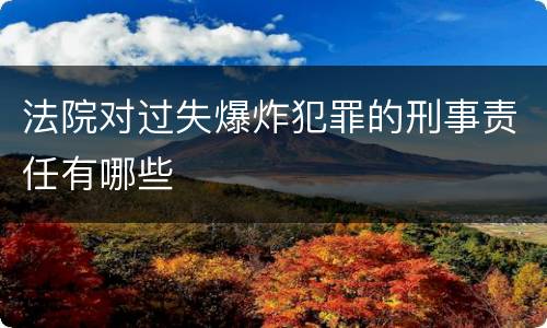 法院对过失爆炸犯罪的刑事责任有哪些