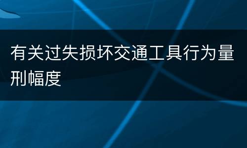 有关过失损坏交通工具行为量刑幅度