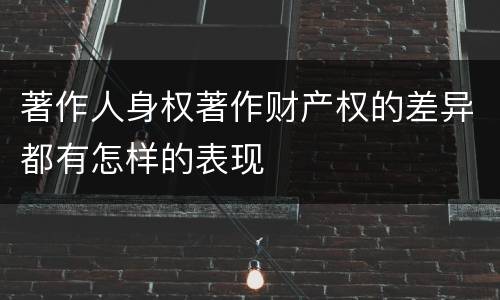 著作人身权著作财产权的差异都有怎样的表现
