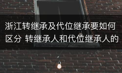 浙江转继承及代位继承要如何区分 转继承人和代位继承人的区别