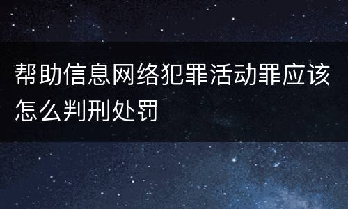 帮助信息网络犯罪活动罪应该怎么判刑处罚