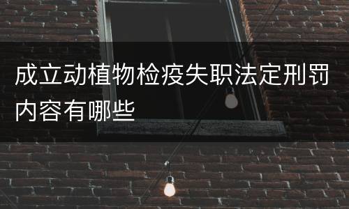 成立动植物检疫失职法定刑罚内容有哪些
